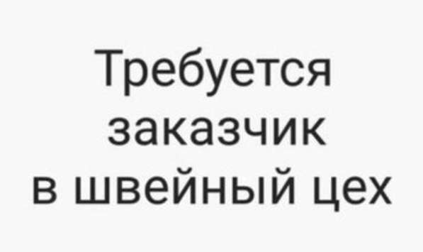 Требуется заказчик в швейный цех, рынок Мадина ! Качество